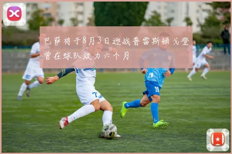 巴萨将于8月3日迎战普雷斯顿戈登曾在球队效力六个月