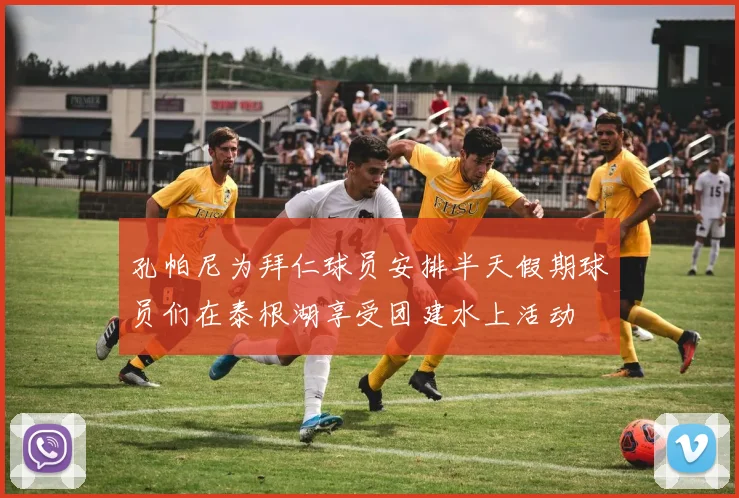 孔帕尼为拜仁球员安排半天假期球员们在泰根湖享受团建水上活动